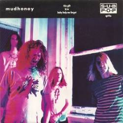 Mudhoney : This Gift - Baby Help Me Forget